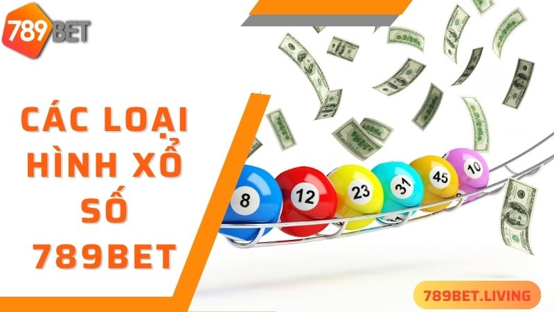 789BET xổ số: Trang chơi xổ số trực tuyến nạp rút siêu nhanh 4 Các loại hình 789bet xổ số siêu hấp dẫn