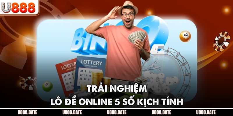 Lô Đề Miền Bắc U888 – Thông Tin Và Kinh Nghiệm Đánh Thắng 3 Trải nghiệm lô đề online 5 số kịch tính